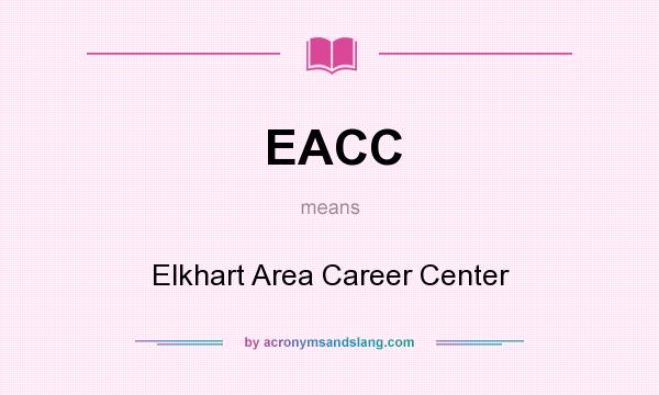 What does EACC mean? It stands for Elkhart Area Career Center