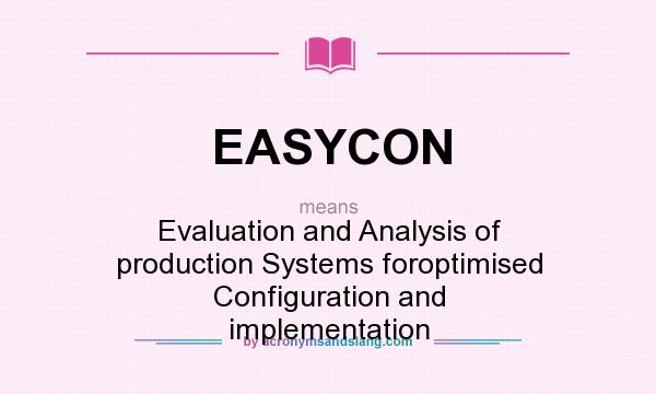 What does EASYCON mean? It stands for Evaluation and Analysis of production Systems foroptimised Configuration and implementation
