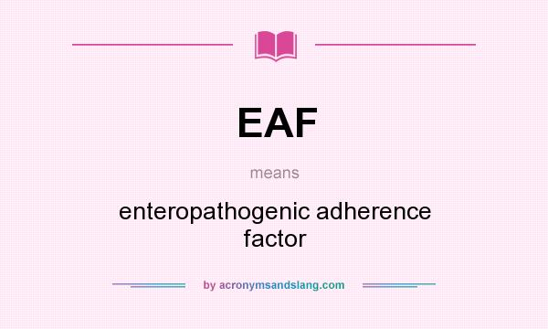What does EAF mean? It stands for enteropathogenic adherence factor