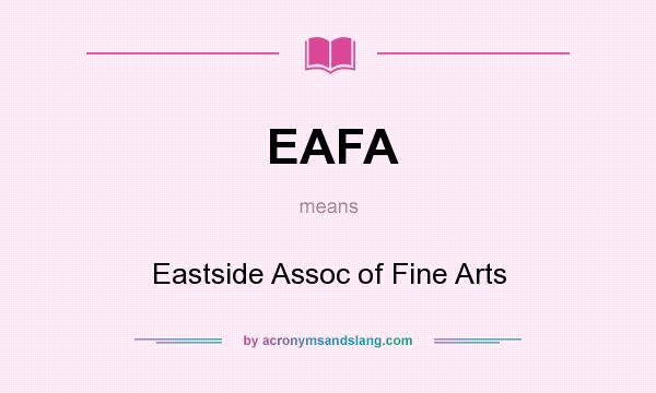 What does EAFA mean? It stands for Eastside Assoc of Fine Arts