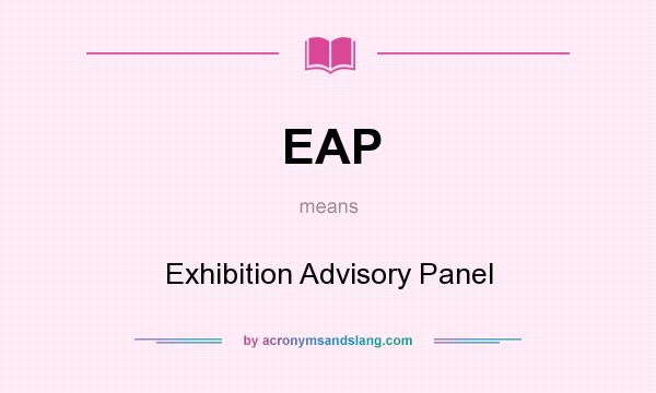 What does EAP mean? It stands for Exhibition Advisory Panel