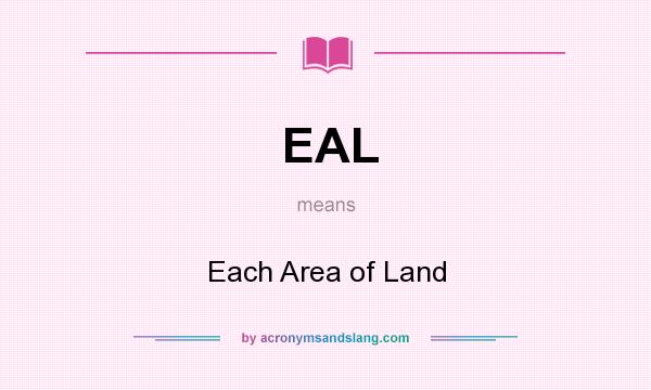 What does EAL mean? It stands for Each Area of Land
