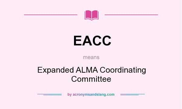 What does EACC mean? It stands for Expanded ALMA Coordinating Committee