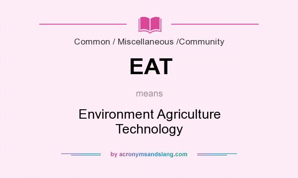What does EAT mean? It stands for Environment Agriculture Technology