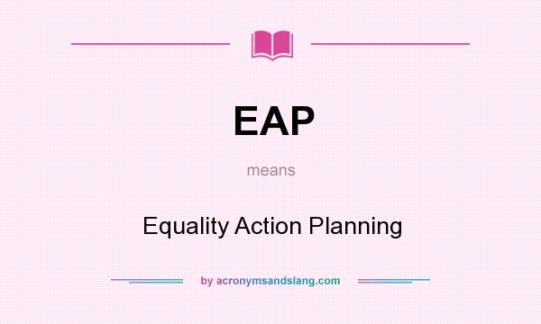 What does EAP mean? It stands for Equality Action Planning