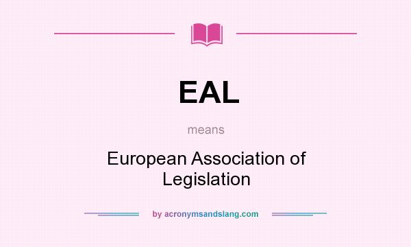 What does EAL mean? It stands for European Association of Legislation