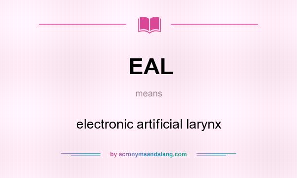 What does EAL mean? It stands for electronic artificial larynx