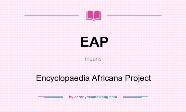 What does EAP mean? It stands for Encyclopaedia Africana Project