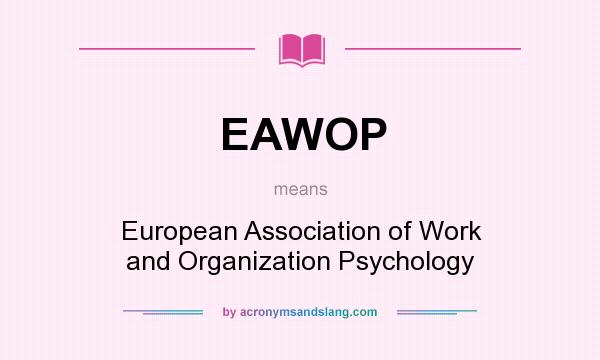 What does EAWOP mean? It stands for European Association of Work and Organization Psychology