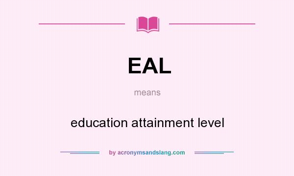 What does EAL mean? It stands for education attainment level
