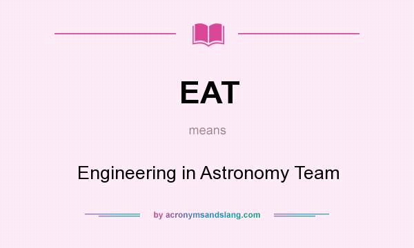 What does EAT mean? It stands for Engineering in Astronomy Team