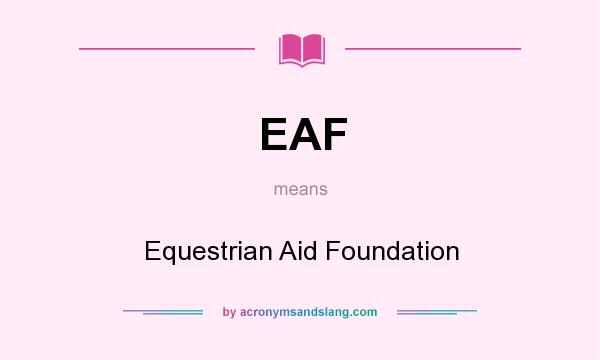 What does EAF mean? It stands for Equestrian Aid Foundation