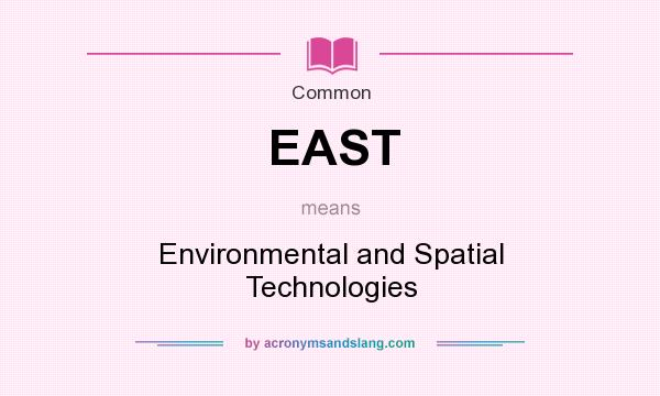 What does EAST mean? It stands for Environmental and Spatial Technologies
