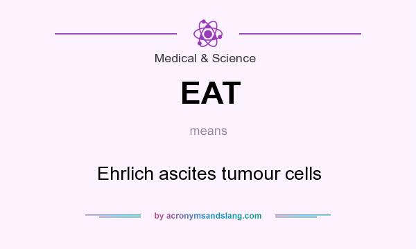 What does EAT mean? It stands for Ehrlich ascites tumour cells