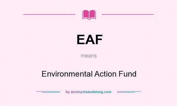 What does EAF mean? It stands for Environmental Action Fund