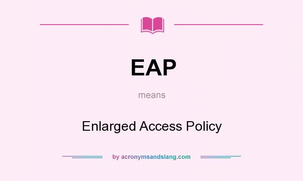 What does EAP mean? It stands for Enlarged Access Policy
