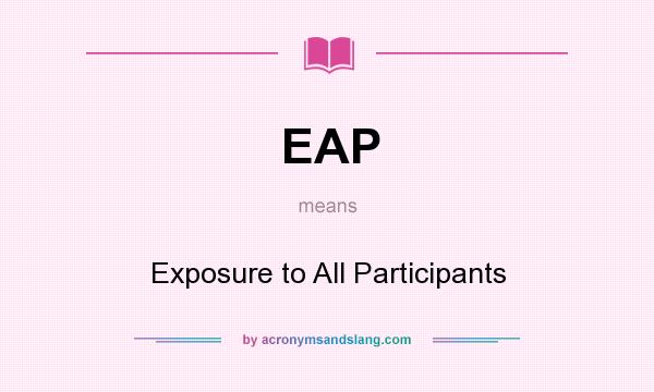 What does EAP mean? It stands for Exposure to All Participants