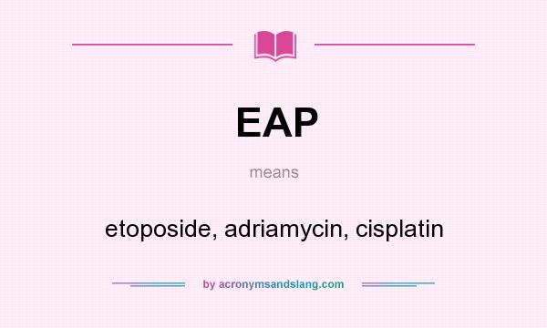 What does EAP mean? It stands for etoposide, adriamycin, cisplatin