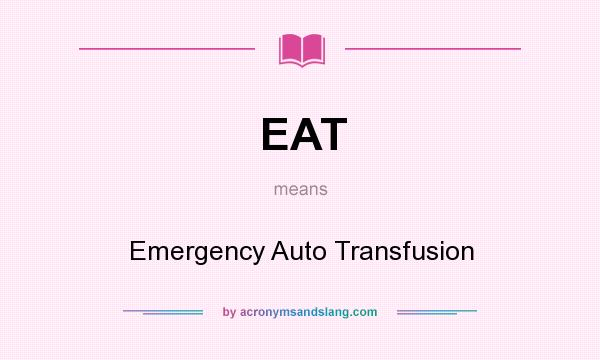 What does EAT mean? It stands for Emergency Auto Transfusion