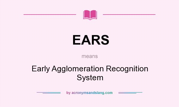 What does EARS mean? It stands for Early Agglomeration Recognition System