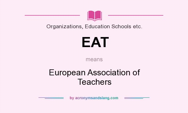 What does EAT mean? It stands for European Association of Teachers