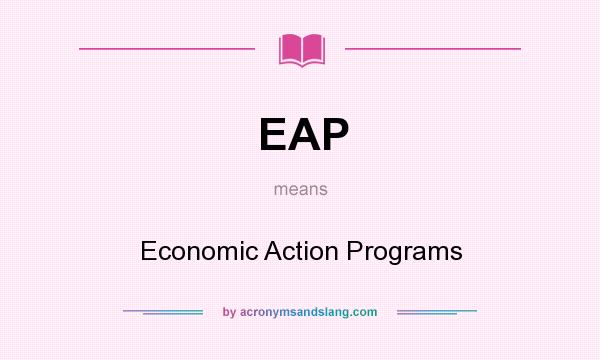 What does EAP mean? It stands for Economic Action Programs