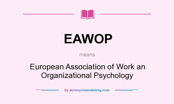 What does EAWOP mean? It stands for European Association of Work an Organizational Psychology