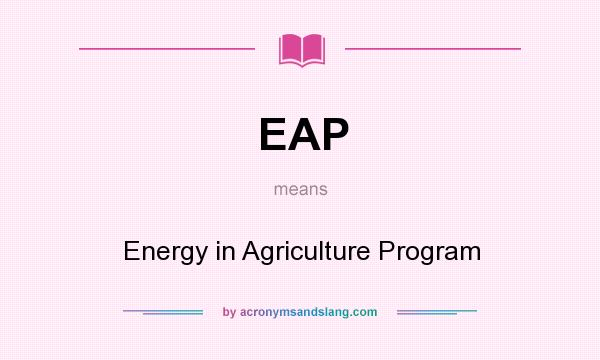 What does EAP mean? It stands for Energy in Agriculture Program