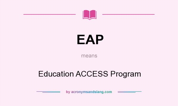 What does EAP mean? It stands for Education ACCESS Program