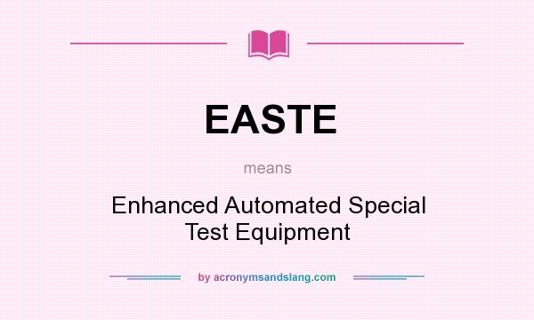 What does EASTE mean? It stands for Enhanced Automated Special Test Equipment
