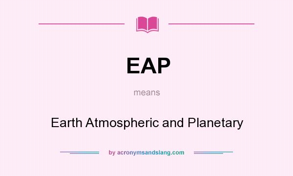 What does EAP mean? It stands for Earth Atmospheric and Planetary
