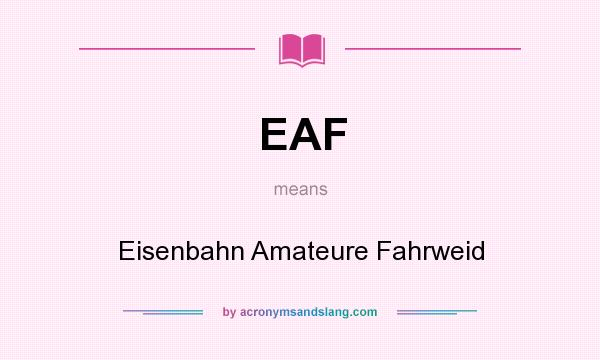 What does EAF mean? It stands for Eisenbahn Amateure Fahrweid