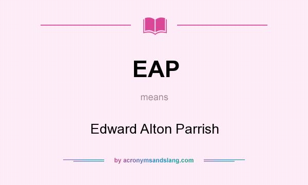 What does EAP mean? It stands for Edward Alton Parrish
