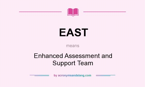 What does EAST mean? It stands for Enhanced Assessment and Support Team