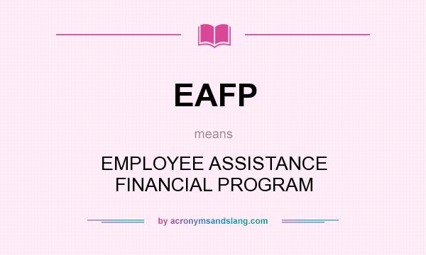 What does EAFP mean? It stands for EMPLOYEE ASSISTANCE FINANCIAL PROGRAM