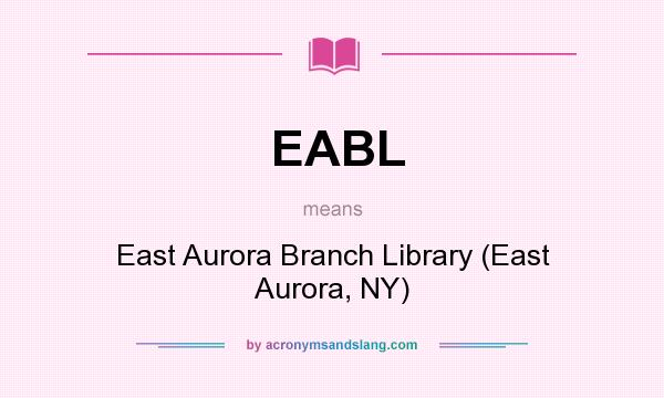 What does EABL mean? It stands for East Aurora Branch Library (East Aurora, NY)
