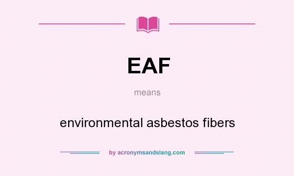 What does EAF mean? It stands for environmental asbestos fibers