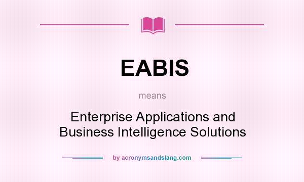 What does EABIS mean? It stands for Enterprise Applications and Business Intelligence Solutions