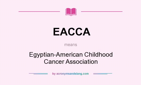 What does EACCA mean? It stands for Egyptian-American Childhood Cancer Association
