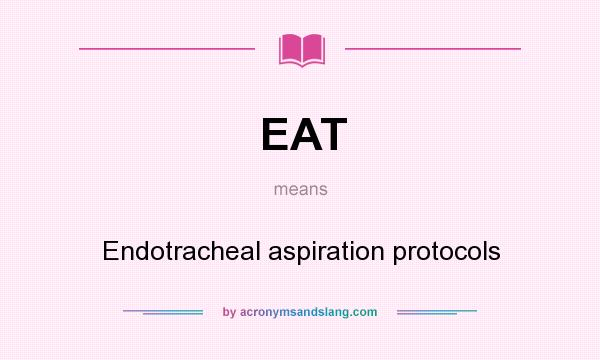 What does EAT mean? It stands for Endotracheal aspiration protocols