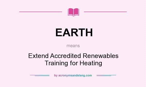 What does EARTH mean? It stands for Extend Accredited Renewables Training for Heating