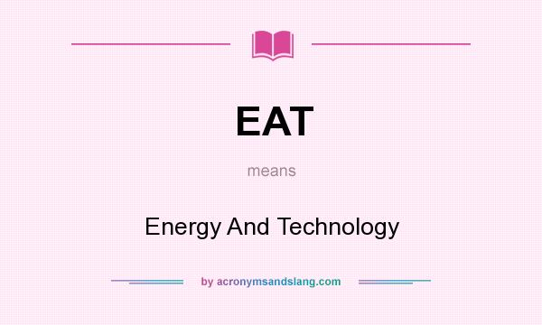 What does EAT mean? It stands for Energy And Technology