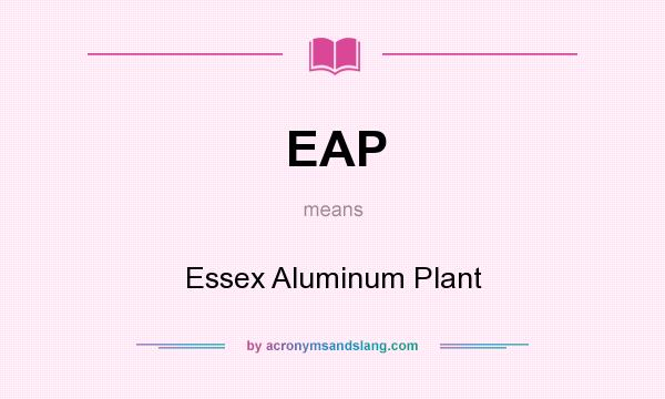 What does EAP mean? It stands for Essex Aluminum Plant