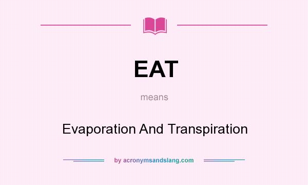 What does EAT mean? It stands for Evaporation And Transpiration