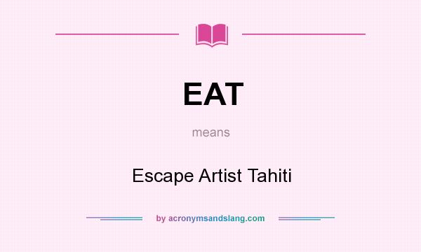 What does EAT mean? It stands for Escape Artist Tahiti