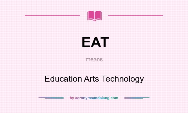 What does EAT mean? It stands for Education Arts Technology