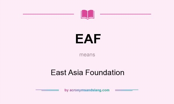 What does EAF mean? It stands for East Asia Foundation