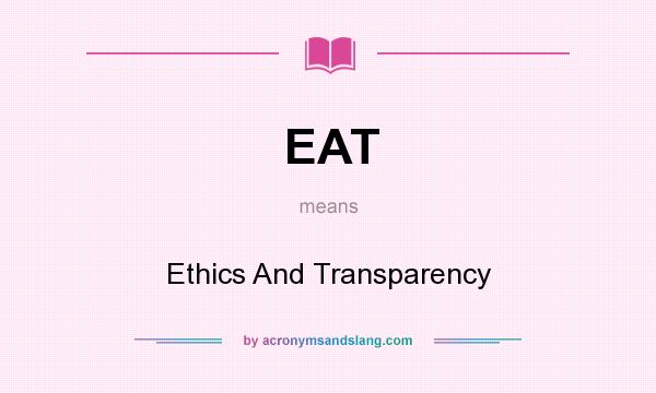 What does EAT mean? It stands for Ethics And Transparency