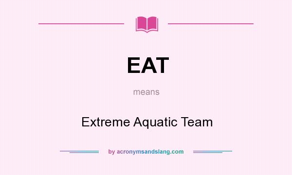 What does EAT mean? It stands for Extreme Aquatic Team