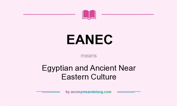 What does EANEC mean? It stands for Egyptian and Ancient Near Eastern Culture